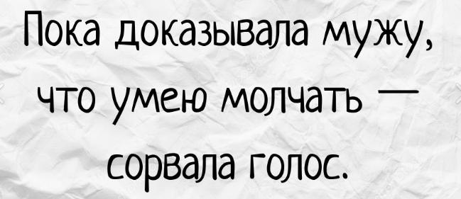 Пока не доказана вина. Пока доказывала что умею молчать сорвала голос. Вчера доказывала мужу что умею молчать сорвала голос. Пока доказывала мужу что умею молчать. Пока не доказано.